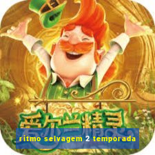 ritmo selvagem 2 temporada